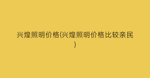 兴煌照明价格(兴煌照明价格比较亲民)