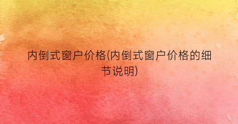内倒式窗户价格(内倒式窗户价格的细节说明)