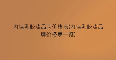 内墙乳胶漆品牌价格表(内墙乳胶漆品牌价格表一览)