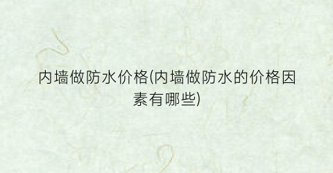 内墙做防水价格(内墙做防水的价格因素有哪些)