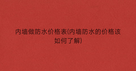 内墙做防水价格表(内墙防水的价格该如何了解)