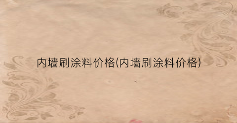 内墙刷涂料价格(内墙刷涂料价格)