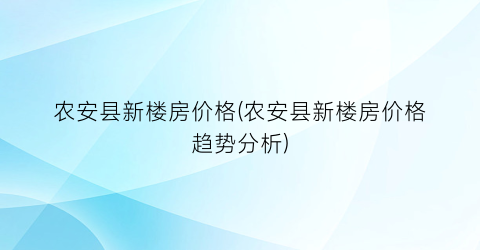 农安县新楼房价格(农安县新楼房价格趋势分析)