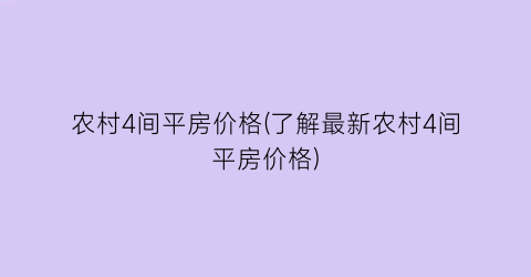 农村4间平房价格(了解最新农村4间平房价格)