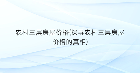 农村三层房屋价格(探寻农村三层房屋价格的真相)