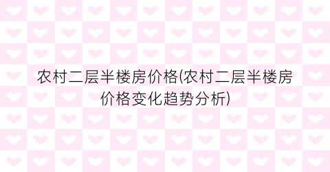 农村二层半楼房价格(农村二层半楼房价格变化趋势分析)