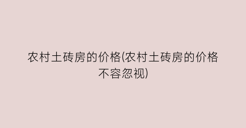 农村土砖房的价格(农村土砖房的价格不容忽视)