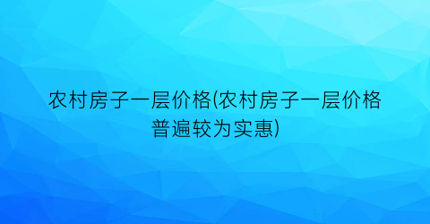 农村房子一层价格(农村房子一层价格普遍较为实惠)