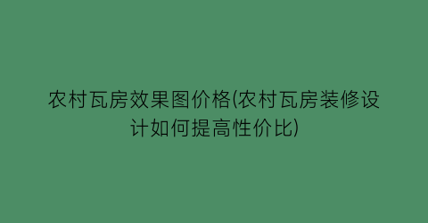 农村瓦房效果图价格(农村瓦房装修设计如何提高性价比)