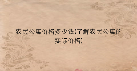 农民公寓价格多少钱(了解农民公寓的实际价格)
