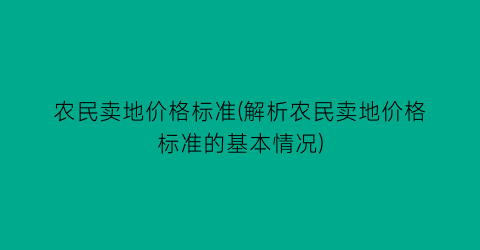 农民卖地价格标准(解析农民卖地价格标准的基本情况)