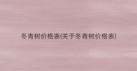 冬青树价格表(关于冬青树价格表)