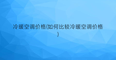 冷暖空调价格(如何比较冷暖空调价格)