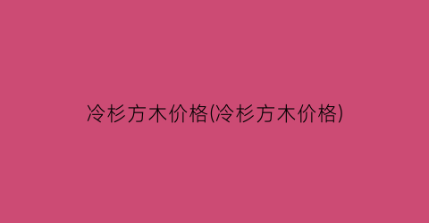 冷杉方木价格(冷杉方木价格)