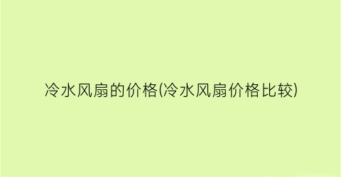 冷水风扇的价格(冷水风扇价格比较)