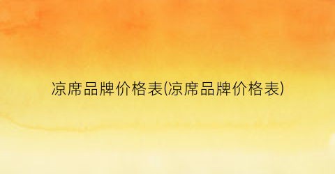 凉席品牌价格表(凉席品牌价格表)