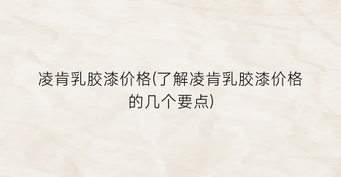 凌肯乳胶漆价格(了解凌肯乳胶漆价格的几个要点)