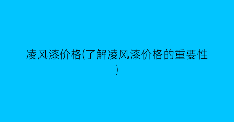凌风漆价格(了解凌风漆价格的重要性)