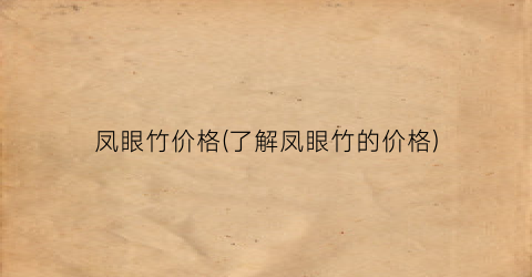 凤眼竹价格(了解凤眼竹的价格)
