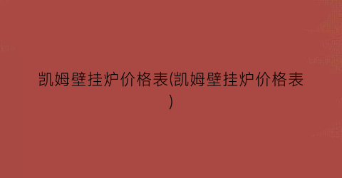 凯姆壁挂炉价格表(凯姆壁挂炉价格表)