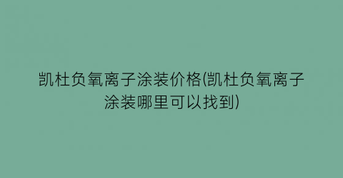 凯杜负氧离子涂装价格(凯杜负氧离子涂装哪里可以找到)