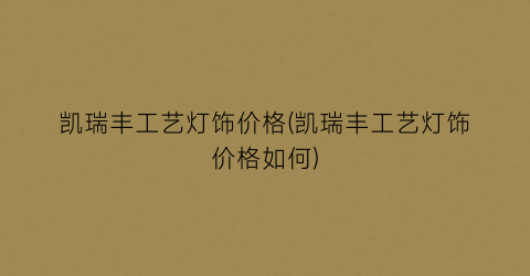 凯瑞丰工艺灯饰价格(凯瑞丰工艺灯饰价格如何)