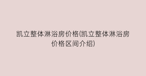 凯立整体淋浴房价格(凯立整体淋浴房价格区间介绍)