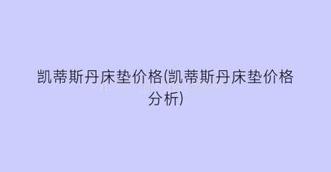 凯蒂斯丹床垫价格(凯蒂斯丹床垫价格分析)