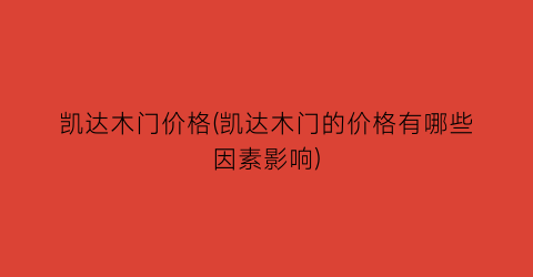 “凯达木门价格(凯达木门的价格有哪些因素影响)