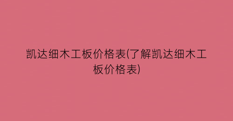 凯达细木工板价格表(了解凯达细木工板价格表)