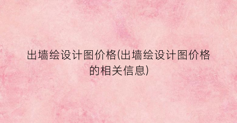 “出墙绘设计图价格(出墙绘设计图价格的相关信息)