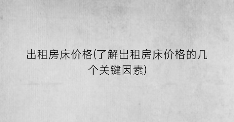 出租房床价格(了解出租房床价格的几个关键因素)