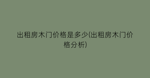 “出租房木门价格是多少(出租房木门价格分析)