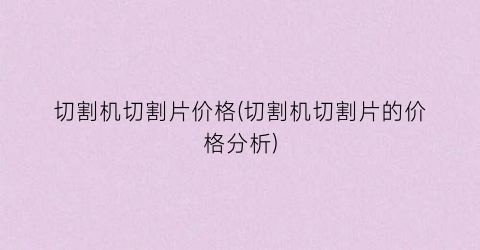 切割机切割片价格(切割机切割片的价格分析)
