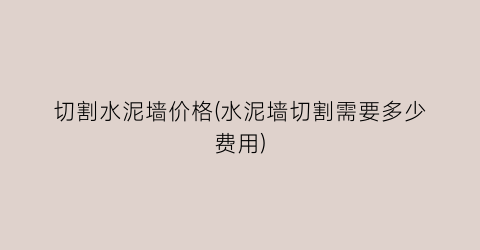 切割水泥墙价格(水泥墙切割需要多少费用)