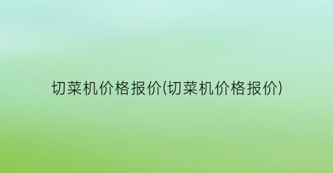 切菜机价格报价(切菜机价格报价)