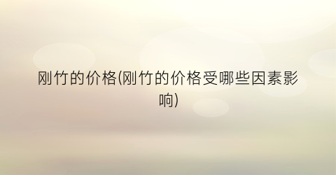 刚竹的价格(刚竹的价格受哪些因素影响)