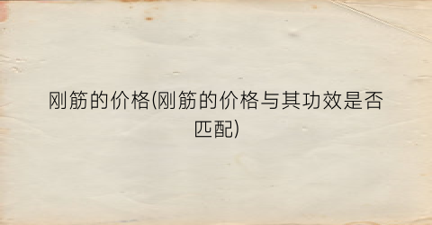 刚筋的价格(刚筋的价格与其功效是否匹配)
