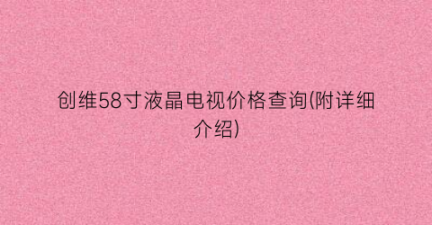 创维58寸液晶电视价格查询(附详细介绍)