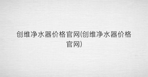 创维净水器价格官网(创维净水器价格官网)