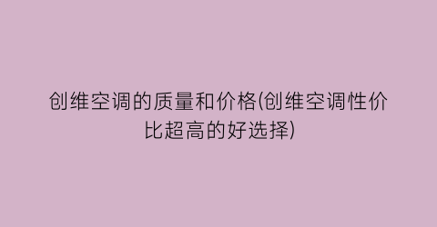 创维空调的质量和价格(创维空调性价比超高的好选择)