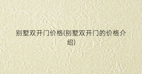 别墅双开门价格(别墅双开门的价格介绍)