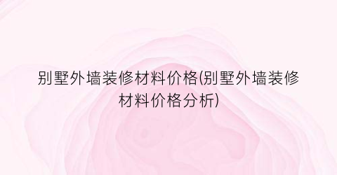 别墅外墙装修材料价格(别墅外墙装修材料价格分析)