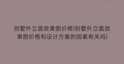 别墅外立面效果图价格(别墅外立面效果图价格和设计方案的因素有关吗)