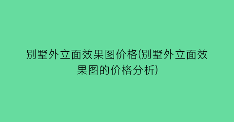 别墅外立面效果图价格(别墅外立面效果图的价格分析)