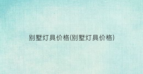 别墅灯具价格(别墅灯具价格)