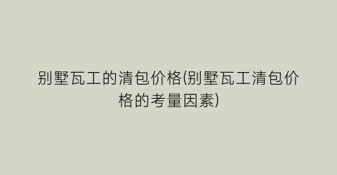 别墅瓦工的清包价格(别墅瓦工清包价格的考量因素)
