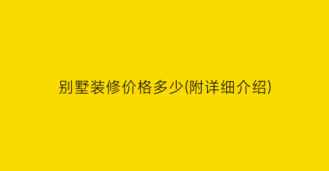 别墅装修价格多少(附详细介绍)