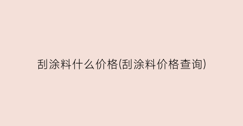 刮涂料什么价格(刮涂料价格查询)