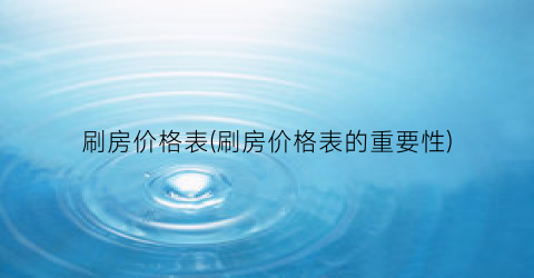 刷房价格表(刷房价格表的重要性)